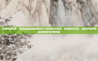 警惕网络犯罪，刷路由器破解校园网行为的真相与后果，警惕网络犯罪，破解校园网路由器真相与后果揭秘